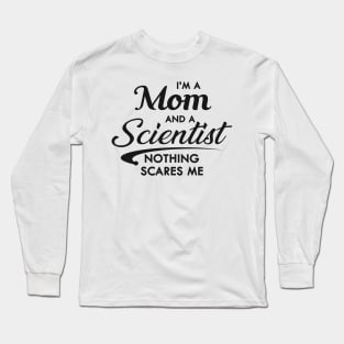 Mom and Scientist - I'm a mom and a scientist nothing scares me Long Sleeve T-Shirt